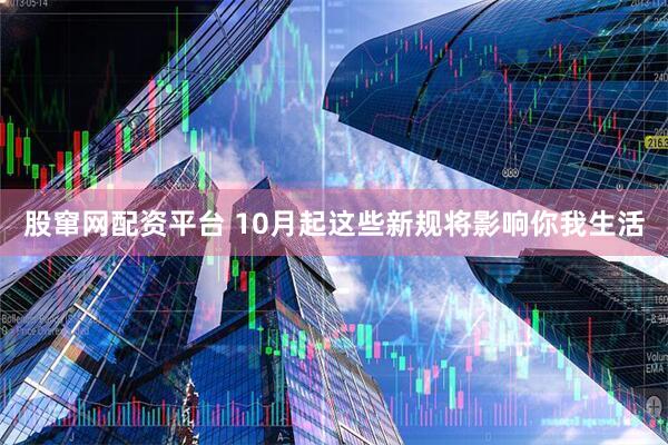 股窜网配资平台 10月起这些新规将影响你我生活