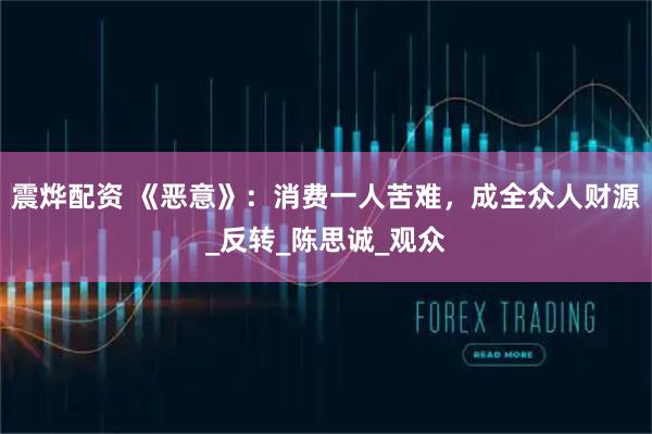 震烨配资 《恶意》：消费一人苦难，成全众人财源_反转_陈思诚_观众