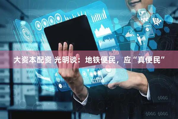 大资本配资 光明谈：地铁便民，应“真便民”
